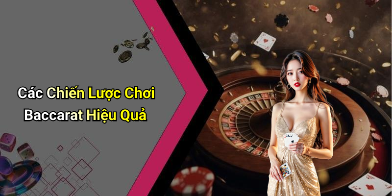 Các Chiến Lược Chơi Baccarat Hiệu Quả