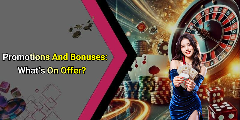 Promotions And Bonuses: What’s On Offer?