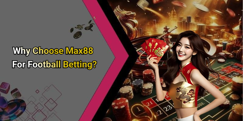 Why Choose Max88 For Football Betting?