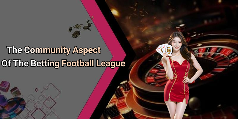 The Community Aspect Of The Betting Football League