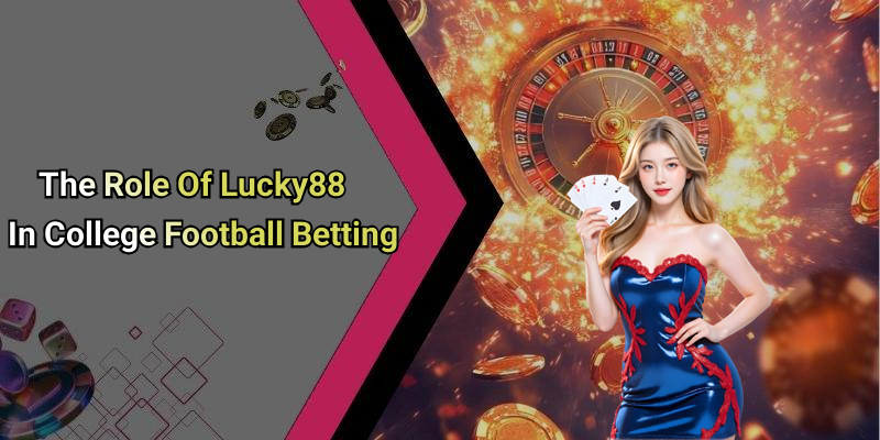 The Role Of Lucky88 In College Football Betting