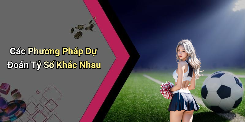 Các Phương Pháp Dự Đoán Tỷ Số Khác Nhau