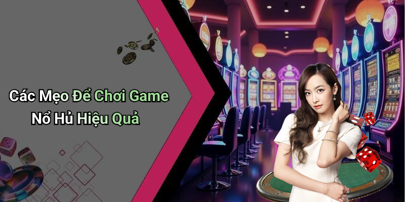Các Mẹo Để Chơi Game Nổ Hủ Hiệu Quả