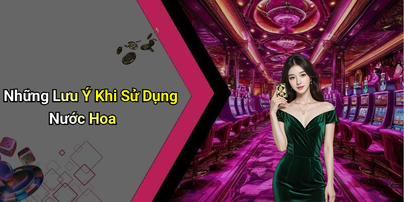 Những Lưu Ý Khi Sử Dụng Nước Hoa