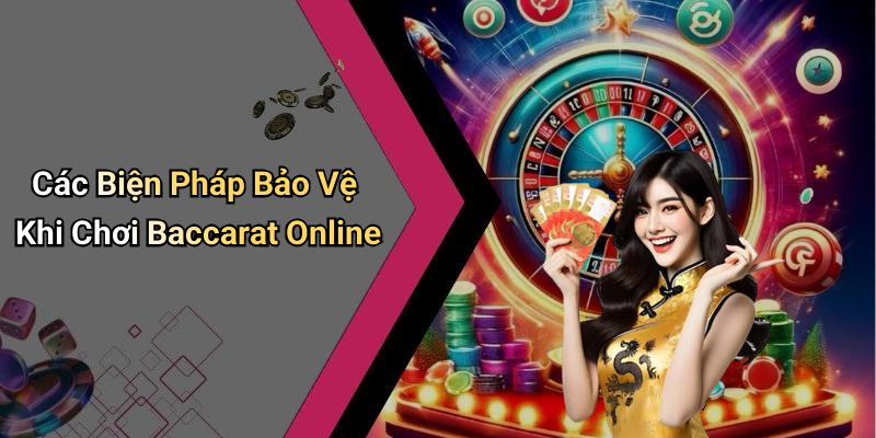 Các Biện Pháp Bảo Vệ Khi Chơi Baccarat Online