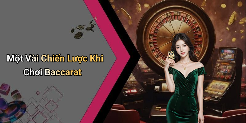 Một Vài Chiến Lược Khi Chơi Baccarat
