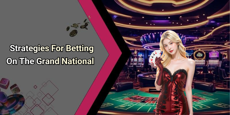 Strategies For Betting On The Grand National
