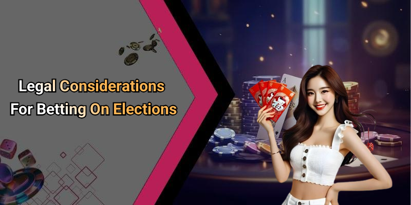 Legal Considerations For Betting On Elections