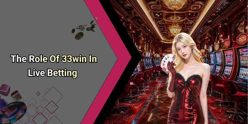 The Role Of 33win In Live Betting