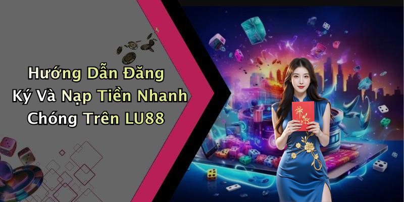 Hướng Dẫn Đăng Ký Và Trải Nghiệm LU88 Một Cách Dễ Dàng