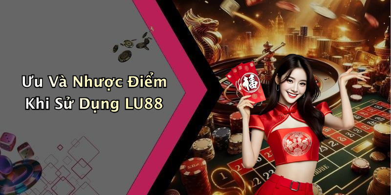Ưu Và Nhược Điểm Khi Sử Dụng LU88