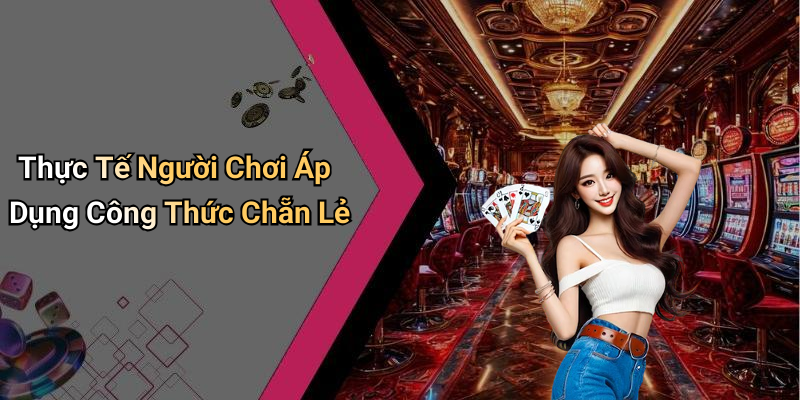 Thực Tế Người Chơi Áp Dụng Công Thức Chẵn Lẻ