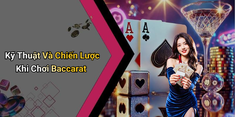 Kỹ Thuật Và Chiến Lược Khi Chơi Baccarat