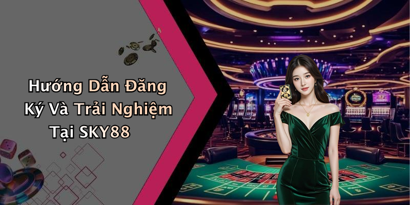 Cách Đăng Ký Và Sử Dụng Tài Khoản SKY88 Đơn Giản
