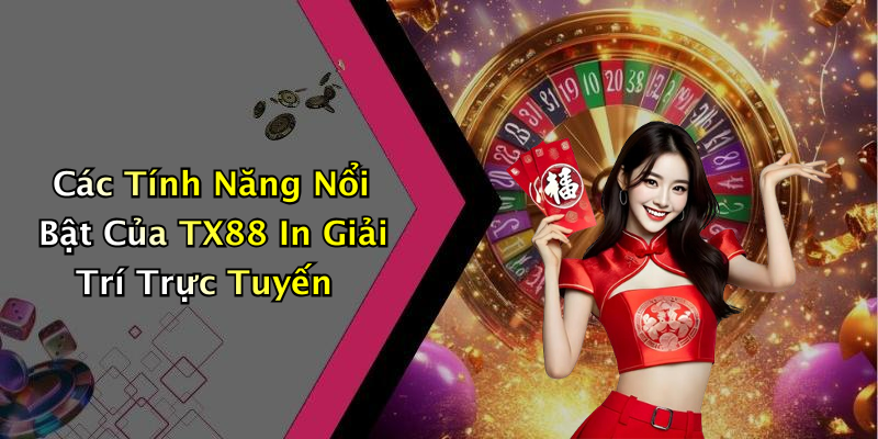 Các Tính Năng Nổi Bật Của TX88 In Giải Trí Trực Tuyến